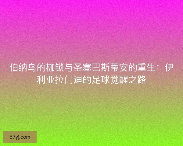 伯纳乌的枷锁与圣塞巴斯蒂安的重生：伊利亚拉门迪的足球觉醒之路