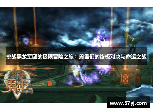 挑战黑龙军团的极限冒险之旅：勇者们的终极对决与命运之战